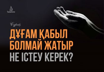 Дұғам қабыл болмай жатыр. Не істеу керек?