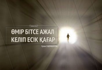 Өмір бітсе ажал келіп есік қағар