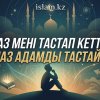 «Намаз мені тастап кетті» деген сөздің негізі бар ма? Намаз адамды тастай ма?