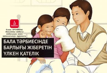 Бала тәрбиесінде барлығы жіберетін үлкен қателік