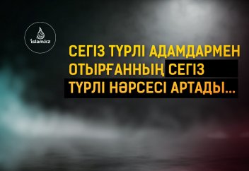 Сегіз түрлі адамдармен отырғанның сегіз түрлі нәрсесі артады...