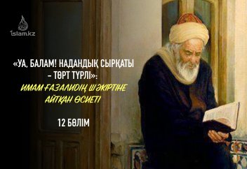 «Уа, балам! Надандық сырқаты төрт түрлі, үшеуіне ем қонбайды...»: Имам Ғазалидің шәкіртіне айтқан өсиеті (12 бөлім)