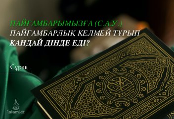 Пайғамбарымыз (с.а.у.) пайғамбарлық келмей тұрып қандай дінде еді?