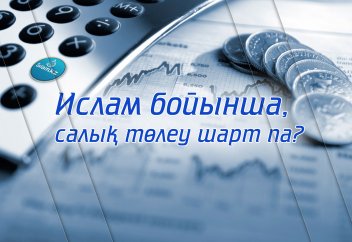 Ислам бойынша, салық төлеу шарт па?