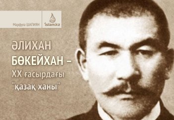 ӘЛИХАН БӨКЕЙХАН – ХХ ғасырдағы “қазақ ханы”
