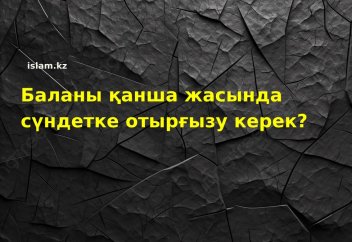 Баланы қанша жасында сүндетке отырғызу керек?