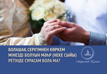 Болашақ серігімнен көркем мінезді болуын мәһр (неке сыйы) ретінде сұрасам бола ма?